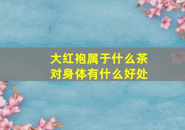 大红袍属于什么茶对身体有什么好处