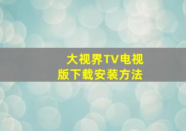 大视界TV电视版下载安装方法