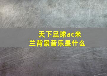 天下足球ac米兰背景音乐是什么