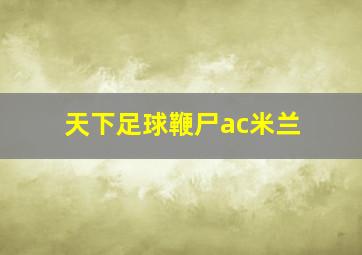 天下足球鞭尸ac米兰