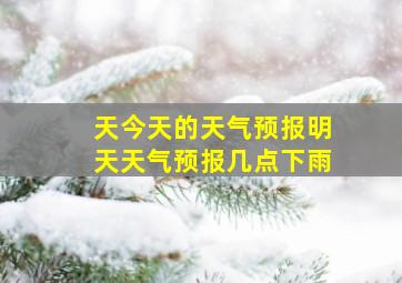 天今天的天气预报明天天气预报几点下雨