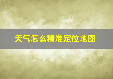 天气怎么精准定位地图