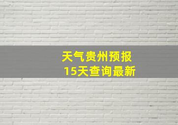 天气贵州预报15天查询最新