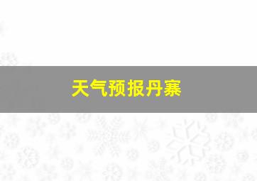 天气预报丹寨