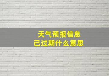 天气预报信息已过期什么意思