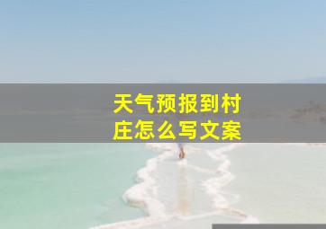 天气预报到村庄怎么写文案