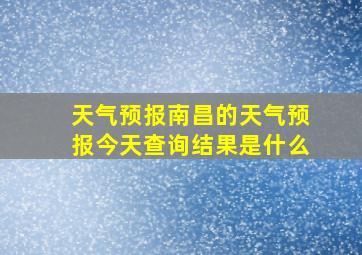 天气预报南昌的天气预报今天查询结果是什么