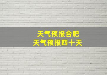 天气预报合肥天气预报四十天