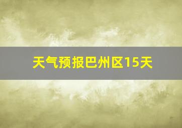 天气预报巴州区15天