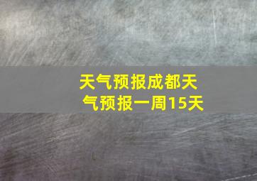 天气预报成都天气预报一周15天