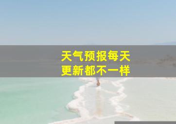 天气预报每天更新都不一样