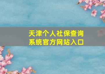 天津个人社保查询系统官方网站入口