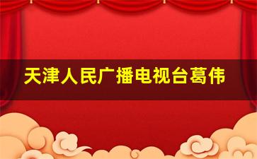 天津人民广播电视台葛伟