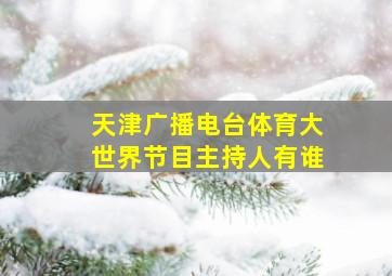 天津广播电台体育大世界节目主持人有谁