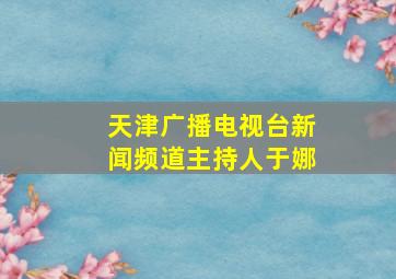 天津广播电视台新闻频道主持人于娜