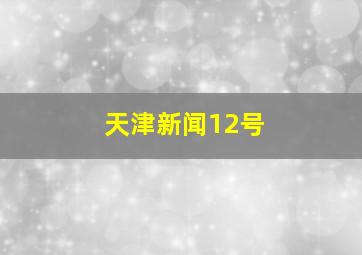 天津新闻12号