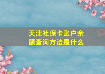 天津社保卡账户余额查询方法是什么