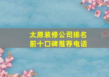 太原装修公司排名前十口碑推荐电话