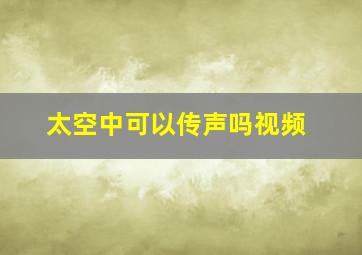 太空中可以传声吗视频