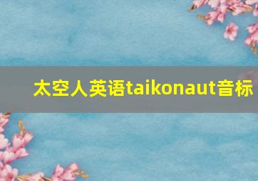 太空人英语taikonaut音标