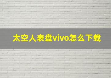 太空人表盘vivo怎么下载