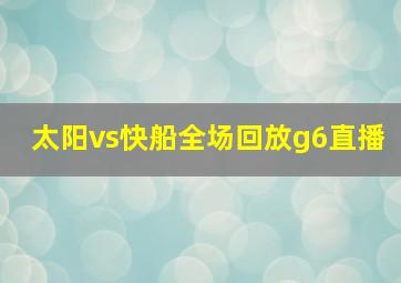 太阳vs快船全场回放g6直播