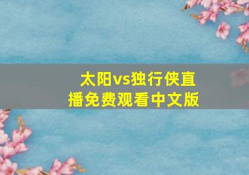 太阳vs独行侠直播免费观看中文版