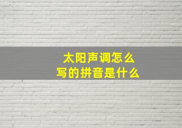 太阳声调怎么写的拼音是什么