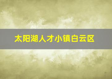 太阳湖人才小镇白云区