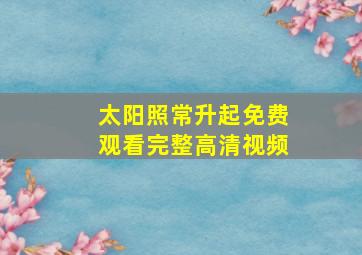 太阳照常升起免费观看完整高清视频