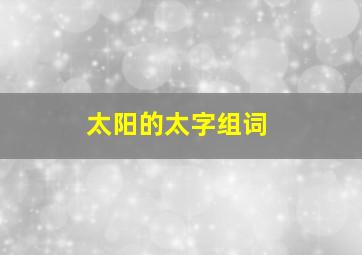 太阳的太字组词