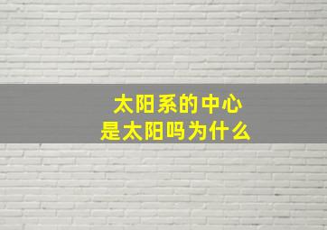 太阳系的中心是太阳吗为什么