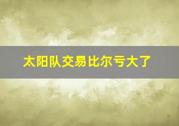 太阳队交易比尔亏大了