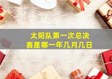 太阳队第一次总决赛是哪一年几月几日