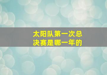 太阳队第一次总决赛是哪一年的