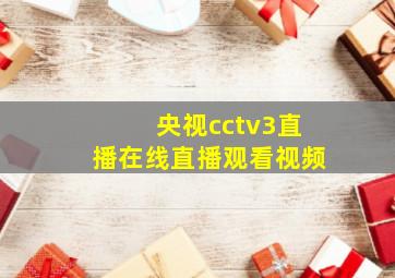 央视cctv3直播在线直播观看视频