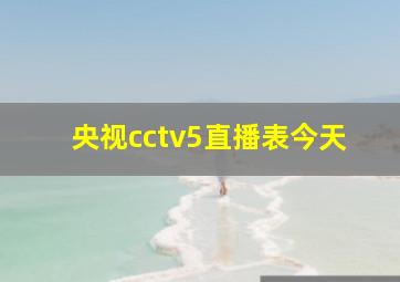 央视cctv5直播表今天