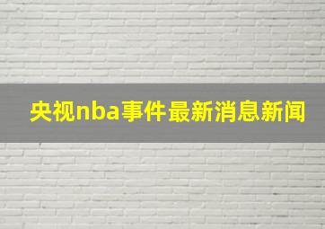 央视nba事件最新消息新闻