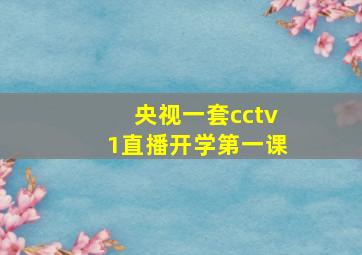 央视一套cctv1直播开学第一课