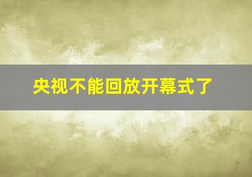 央视不能回放开幕式了