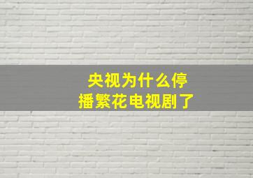 央视为什么停播繁花电视剧了