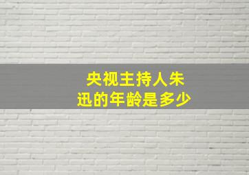 央视主持人朱迅的年龄是多少