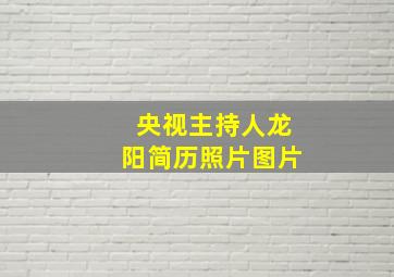 央视主持人龙阳简历照片图片