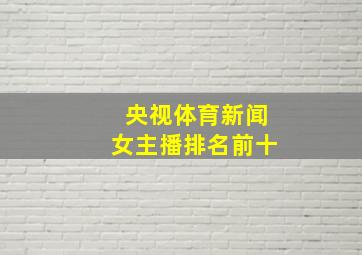 央视体育新闻女主播排名前十