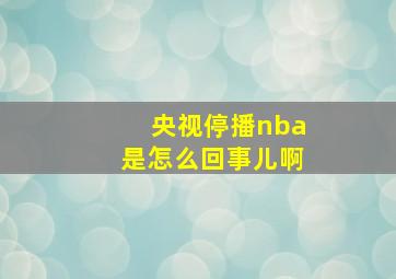 央视停播nba是怎么回事儿啊