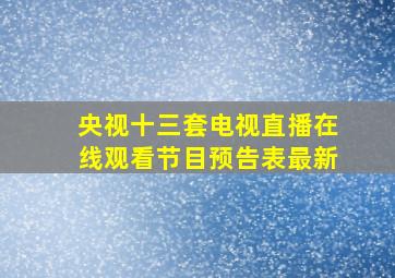 央视十三套电视直播在线观看节目预告表最新