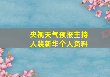 央视天气预报主持人裴新华个人资料