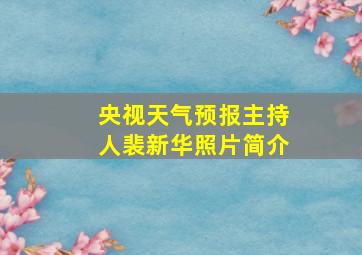 央视天气预报主持人裴新华照片简介