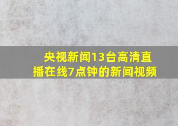 央视新闻13台高清直播在线7点钟的新闻视频