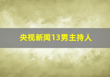 央视新闻13男主持人